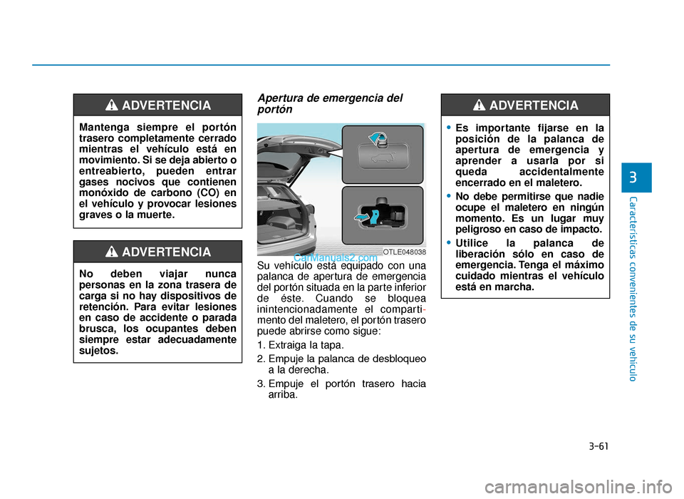 Hyundai Tucson 2019  Manual del propietario (in Spanish) 3-61
Características convenientes de su vehículo
3
Apertura de emergencia delportón
Su vehículo está equipado con una
palanca de apertura de emergencia
del portón situada en la parte inferior
de