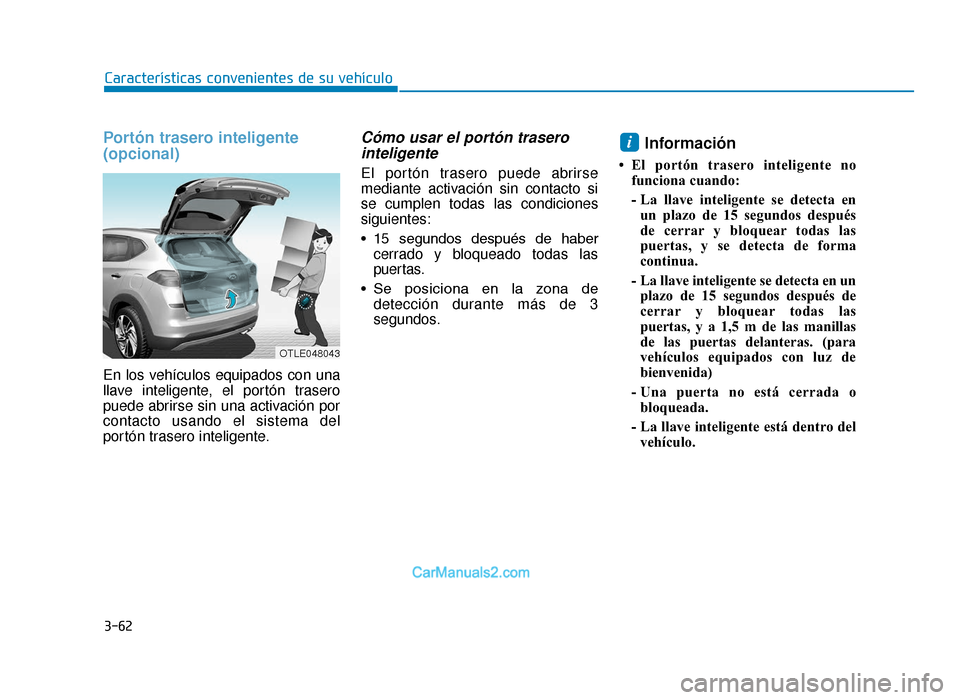 Hyundai Tucson 2019 Manual del propietario (in Spanish) 3-62
CaracterÃsticas convenientes de su vehÃculo
Portón trasero inteligente
(opcional)
En los vehÃculos equipados con una
llave inteligente, el portón trasero
puede abrirse sin una activación po Hyundai Tucson 2019 Manual del propietario (in Spanish) 3-62
CaracterÃsticas convenientes de su vehÃculo
Portón trasero inteligente
(opcional)
En los vehÃculos equipados con una
llave inteligente, el portón trasero
puede abrirse sin una activación po