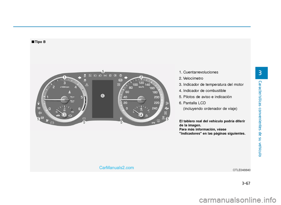 Hyundai Tucson 2019 Manual del propietario (in Spanish) 3-67
Características convenientes de su vehículo
31. Cuentarrevoluciones
2. Velocímetro
3. Indicador de temperatura del motor
4. Indicador de combustible
5. Pilotos de aviso e indicación
6. Panta Hyundai Tucson 2019 Manual del propietario (in Spanish) 3-67
Características convenientes de su vehículo
31. Cuentarrevoluciones
2. Velocímetro
3. Indicador de temperatura del motor
4. Indicador de combustible
5. Pilotos de aviso e indicación
6. Panta