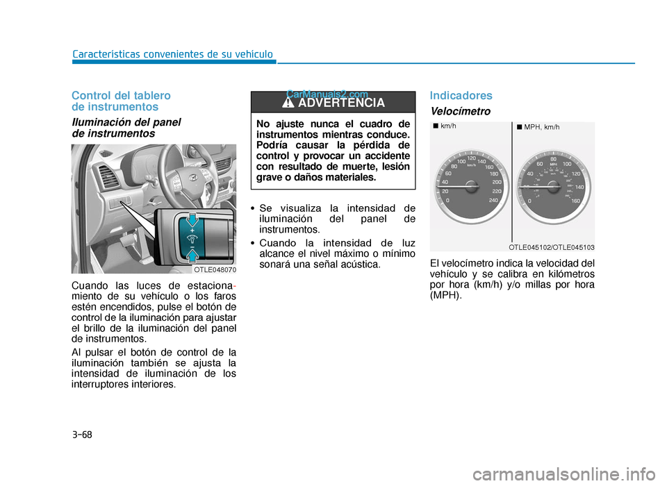 Hyundai Tucson 2019 Manual del propietario (in Spanish) 3-68
Características convenientes de su vehículo
Control del tablero
de instrumentos
Iluminación del panel de instrumentos
Cuando las luces de estaciona -
miento de su vehículo o los faros
esté Hyundai Tucson 2019 Manual del propietario (in Spanish) 3-68
Características convenientes de su vehículo
Control del tablero
de instrumentos
Iluminación del panel de instrumentos
Cuando las luces de estaciona -
miento de su vehículo o los faros
esté