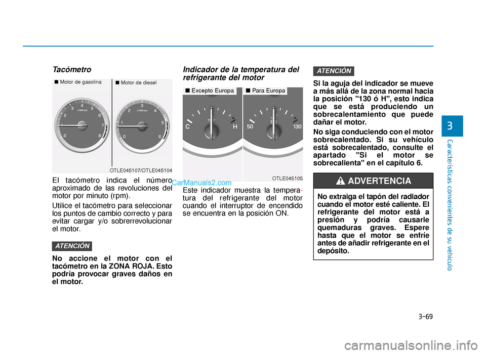 Hyundai Tucson 2019 Manual del propietario (in Spanish) 3-69
Características convenientes de su vehículo
3
Tacómetro
El tacómetro indica el número
aproximado de las revoluciones del
motor por minuto (rpm).
Utilice el tacómetro para seleccionar
los pu Hyundai Tucson 2019 Manual del propietario (in Spanish) 3-69
Características convenientes de su vehículo
3
Tacómetro
El tacómetro indica el número
aproximado de las revoluciones del
motor por minuto (rpm).
Utilice el tacómetro para seleccionar
los pu