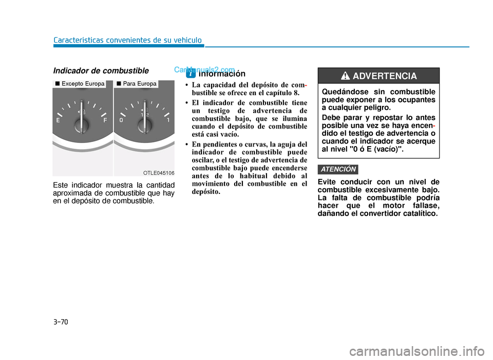 Hyundai Tucson 2019 Manual del propietario (in Spanish) 3-70
Características convenientes de su vehículo
Indicador de combustible
Este indicador muestra la cantidad
aproximada de combustible que hay
en el depósito de combustible.
Información
• La ca Hyundai Tucson 2019 Manual del propietario (in Spanish) 3-70
Características convenientes de su vehículo
Indicador de combustible
Este indicador muestra la cantidad
aproximada de combustible que hay
en el depósito de combustible.
Información
• La ca