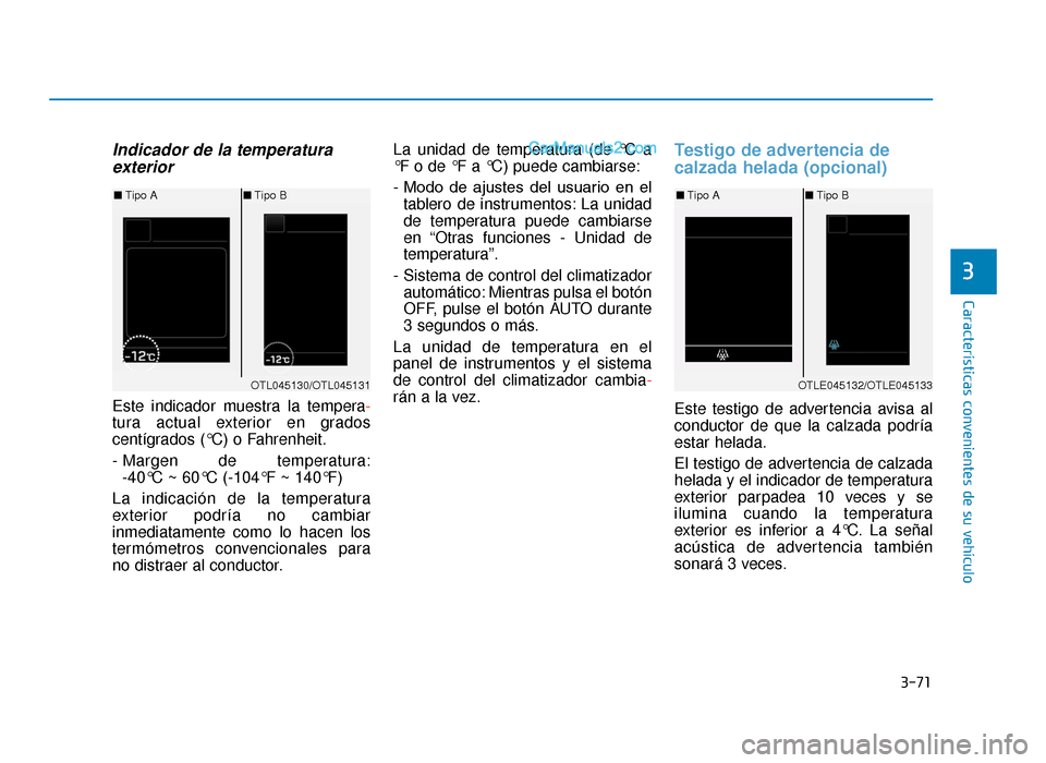 Hyundai Tucson 2019 Manual del propietario (in Spanish) 3-71
Características convenientes de su vehículo
3
Indicador de la temperaturaexterior
Este indicador muestra la tempera -
tura actual exterior en grados
centígrados (°C) o Fahrenheit.
- Margen de Hyundai Tucson 2019 Manual del propietario (in Spanish) 3-71
Características convenientes de su vehículo
3
Indicador de la temperaturaexterior
Este indicador muestra la tempera -
tura actual exterior en grados
centígrados (°C) o Fahrenheit.
- Margen de