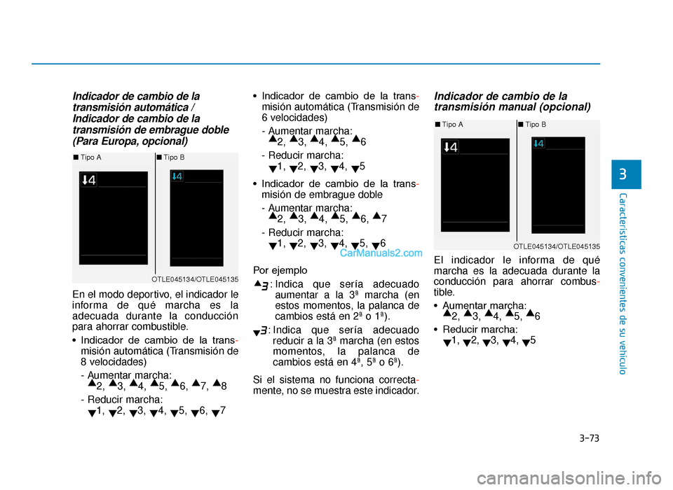 Hyundai Tucson 2019 Manual del propietario (in Spanish) 3-73
Características convenientes de su vehículo
3
Indicador de cambio de latransmisión automática / Indicador de cambio de latransmisión de embrague doble (Para Europa, opcional)
En el modo dep Hyundai Tucson 2019 Manual del propietario (in Spanish) 3-73
Características convenientes de su vehículo
3
Indicador de cambio de latransmisión automática / Indicador de cambio de latransmisión de embrague doble (Para Europa, opcional)
En el modo dep