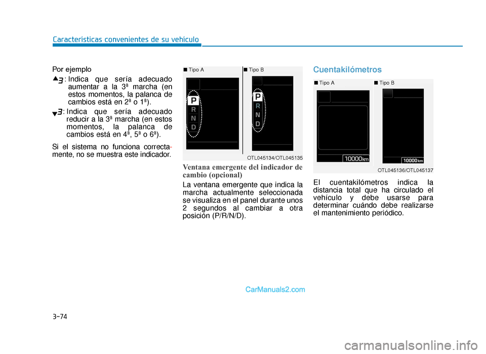 Hyundai Tucson 2019 Manual del propietario (in Spanish) 3-74
Características convenientes de su vehículo
Por ejemplo : Indica que sería adecuadoaumentar a la 3ª marcha (en
estos momentos, la palanca de
cambios está en 2ª o 1ª).
: Indica que sería a Hyundai Tucson 2019 Manual del propietario (in Spanish) 3-74
Características convenientes de su vehículo
Por ejemplo : Indica que sería adecuadoaumentar a la 3ª marcha (en
estos momentos, la palanca de
cambios está en 2ª o 1ª).
: Indica que sería a