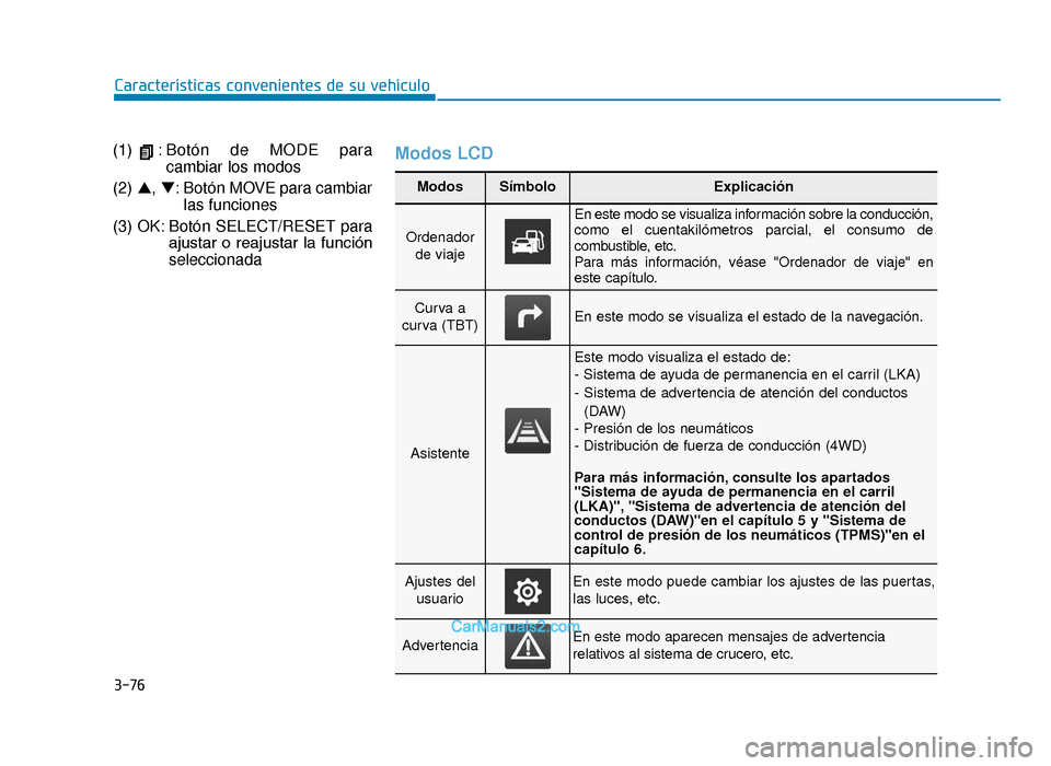 Hyundai Tucson 2019 Manual del propietario (in Spanish) 3-76
Características convenientes de su vehículo
(1) : Botón de MODE para cambiar los modos
(2) ▲, ▼: Botón MOVE para cambiar
las funciones
(3) OK: Botón SELECT/RESET para ajustar o reajust Hyundai Tucson 2019 Manual del propietario (in Spanish) 3-76
Características convenientes de su vehículo
(1) : Botón de MODE para cambiar los modos
(2) ▲, ▼: Botón MOVE para cambiar
las funciones
(3) OK: Botón SELECT/RESET para ajustar o reajust