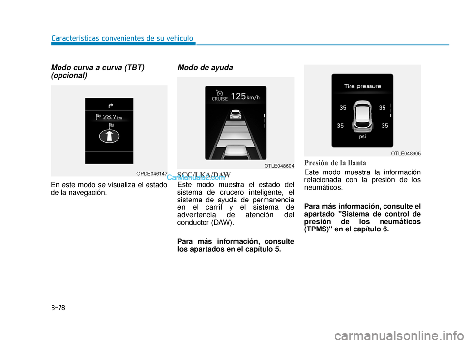 Hyundai Tucson 2019 Manual del propietario (in Spanish) 3-78
Características convenientes de su vehículo
Modo curva a curva (TBT)(opcional)
En este modo se visualiza el estado
de la navegación.
Modo de ayuda
SCC/LKA/DAW
Este modo muestra el estado del
s Hyundai Tucson 2019 Manual del propietario (in Spanish) 3-78
Características convenientes de su vehículo
Modo curva a curva (TBT)(opcional)
En este modo se visualiza el estado
de la navegación.
Modo de ayuda
SCC/LKA/DAW
Este modo muestra el estado del
s