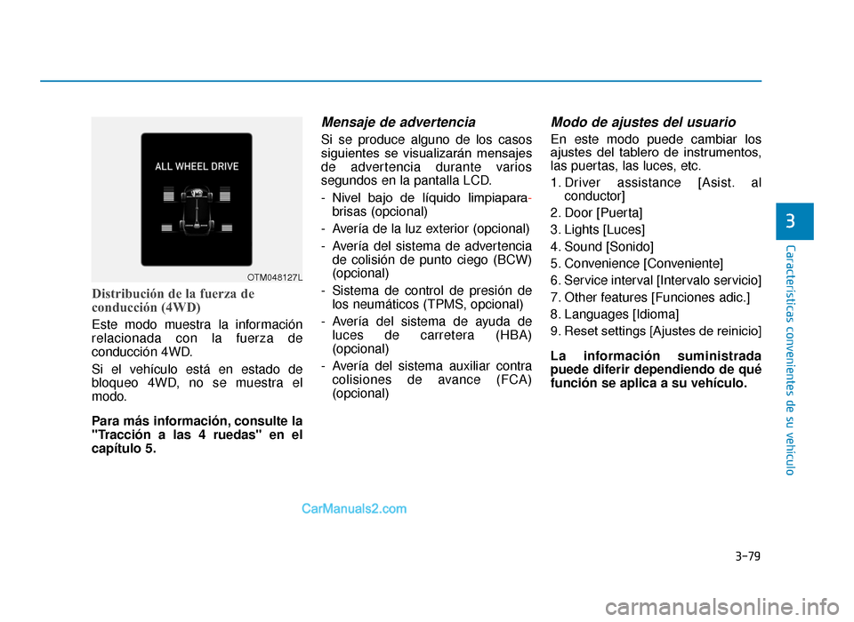 Hyundai Tucson 2019 Manual del propietario (in Spanish) 3-79
Características convenientes de su vehículo
3
Distribución de la fuerza de
conducción (4WD)
Este modo muestra la información
relacionada con la fuerza de
conducción 4WD.
Si el vehículo est Hyundai Tucson 2019 Manual del propietario (in Spanish) 3-79
Características convenientes de su vehículo
3
Distribución de la fuerza de
conducción (4WD)
Este modo muestra la información
relacionada con la fuerza de
conducción 4WD.
Si el vehículo est