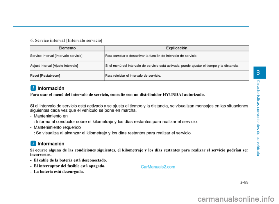 Hyundai Tucson 2019  Manual del propietario (in Spanish) 3-85
Características convenientes de su vehículo
3
6. Service interval [Intervalo servicio]
ElementoExplicación
Service Interval [Intervalo servicio]Para cambiar o desactivar la función de interva