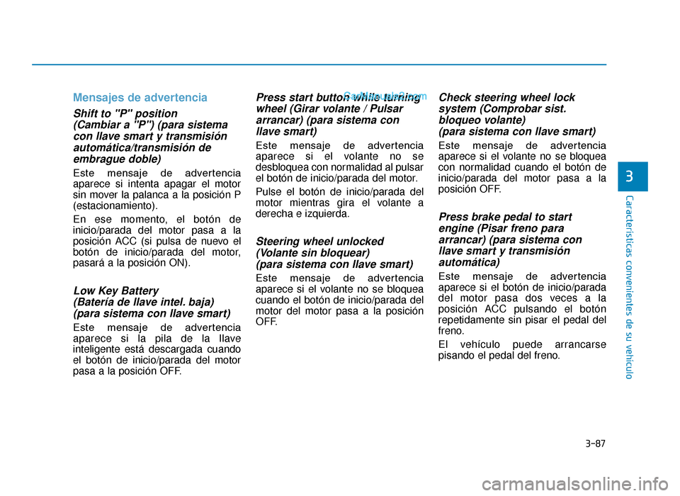 Hyundai Tucson 2019  Manual del propietario (in Spanish) 3-87
Características convenientes de su vehículo
3
Mensajes de advertencia 
Shift to "P" position(Cambiar a "P") (para sistemacon llave smart y transmisiónautomática/transmisión deembrague doble)