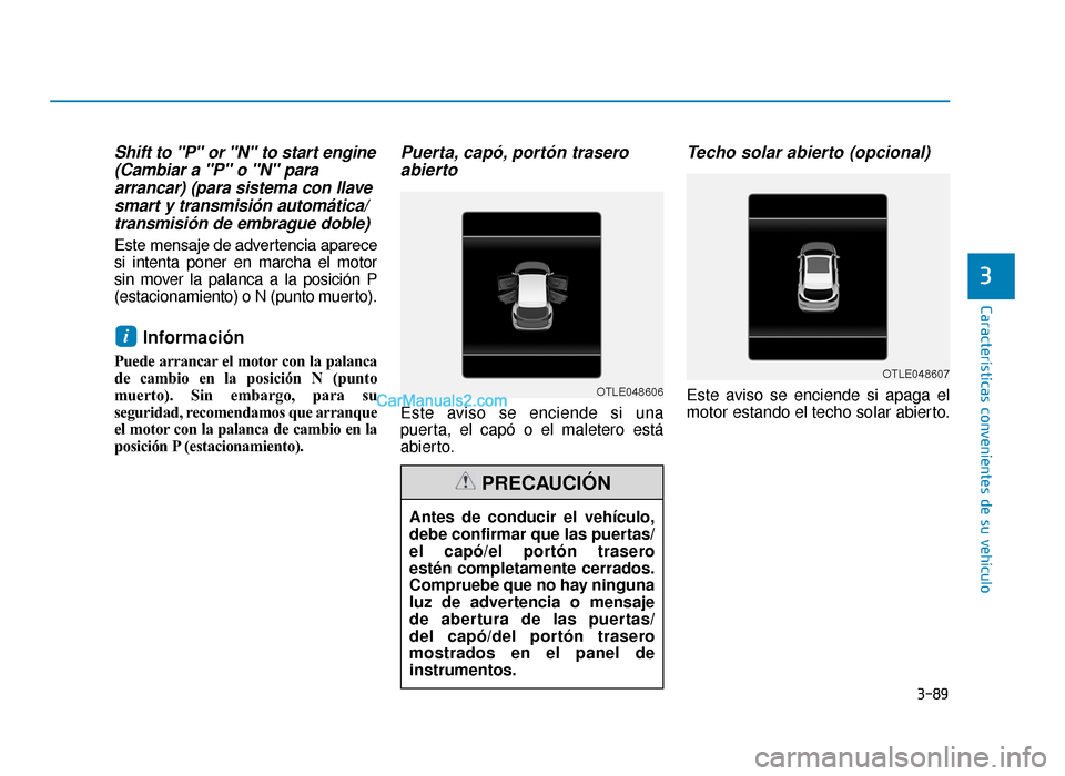 Hyundai Tucson 2019 Manual del propietario (in Spanish) 3-89
Características convenientes de su vehículo
3
Shift to "P" or "N" to start engine(Cambiar a "P" o "N" paraarrancar) (para sistema con llavesmart y transmisión automática/transmisión de embra Hyundai Tucson 2019 Manual del propietario (in Spanish) 3-89
Características convenientes de su vehículo
3
Shift to "P" or "N" to start engine(Cambiar a "P" o "N" paraarrancar) (para sistema con llavesmart y transmisión automática/transmisión de embra