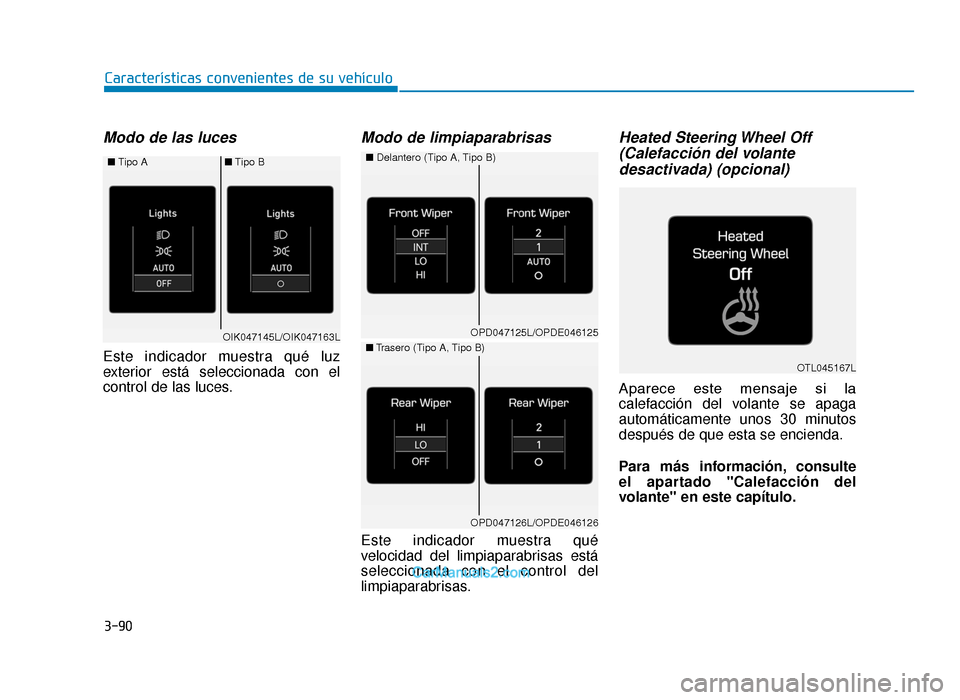 Hyundai Tucson 2019  Manual del propietario (in Spanish) 3-90
Características convenientes de su vehículo
Modo de las luces
Este indicador muestra qué luz
exterior está seleccionada con el
control de las luces.
Modo de limpiaparabrisas
Este indicador mu