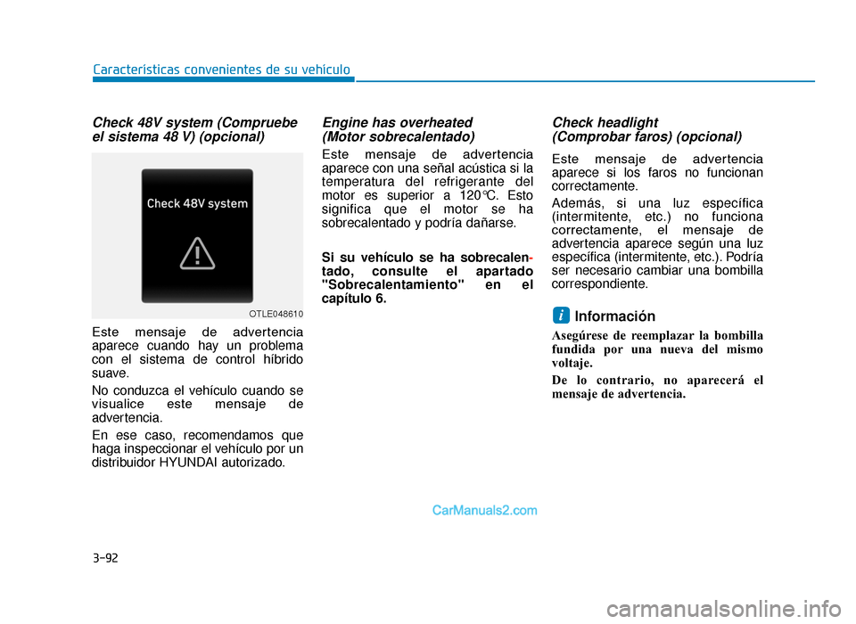 Hyundai Tucson 2019 Manual del propietario (in Spanish) 3-92
Características convenientes de su vehículo
Check 48V system (Compruebeel sistema 48 V) (opcional)
Este mensaje de advertencia
aparece cuando hay un problema
con el sistema de control híbri Hyundai Tucson 2019 Manual del propietario (in Spanish) 3-92
Características convenientes de su vehículo
Check 48V system (Compruebeel sistema 48 V) (opcional)
Este mensaje de advertencia
aparece cuando hay un problema
con el sistema de control híbri