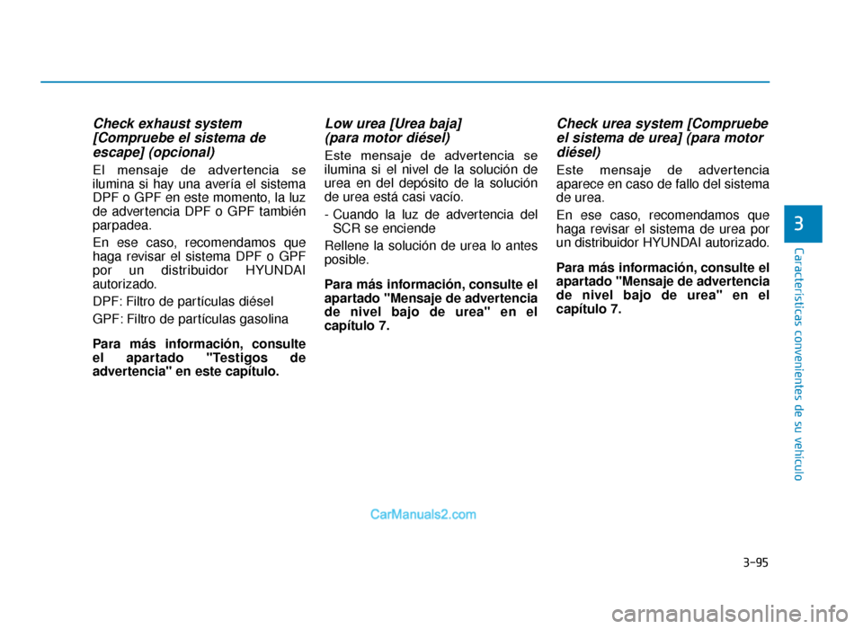 Hyundai Tucson 2019  Manual del propietario (in Spanish) 3-95
Características convenientes de su vehículo
3
Check exhaust system[Compruebe el sistema deescape] (opcional)
El  mensaje  de  advertencia  se
ilumina si hay una avería el sistema
DPF o GPF en 