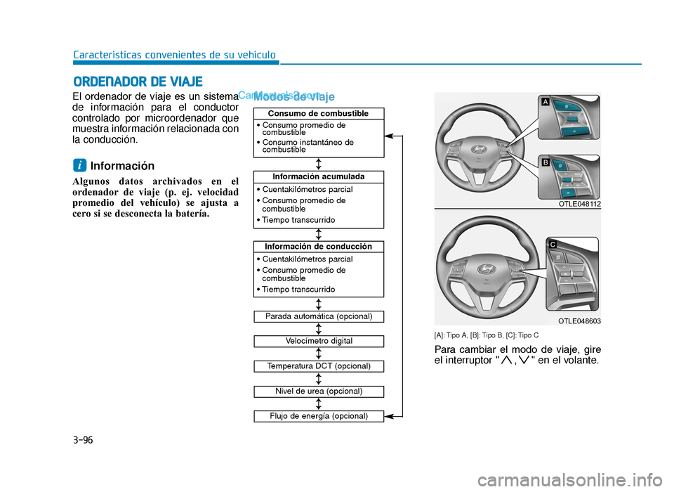 Hyundai Tucson 2019 Manual del propietario (in Spanish) 3-96
Características convenientes de su vehículo
El ordenador de viaje es un sistema
de información para el conductor
controlado por microordenador que
muestra información relacionada con
la Hyundai Tucson 2019 Manual del propietario (in Spanish) 3-96
Características convenientes de su vehículo
El ordenador de viaje es un sistema
de información para el conductor
controlado por microordenador que
muestra información relacionada con
la