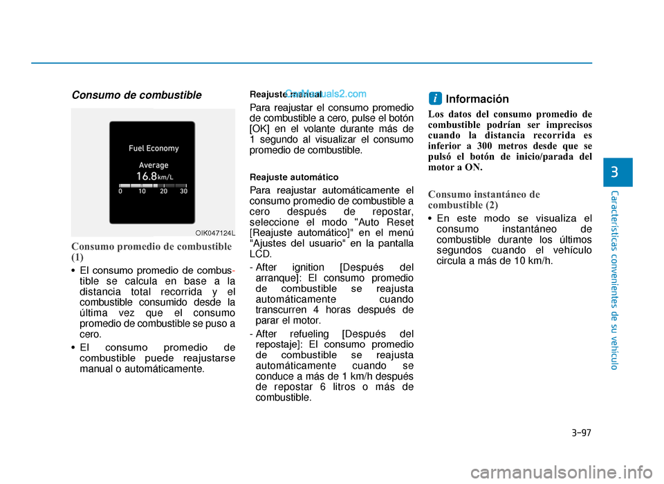 Hyundai Tucson 2019  Manual del propietario (in Spanish) 3-97
Características convenientes de su vehículo
3
Consumo de combustible
Consumo promedio de combustible
(1)
• El  consumo  promedio  de  combus-
tible se calcula en base a la
distancia total rec