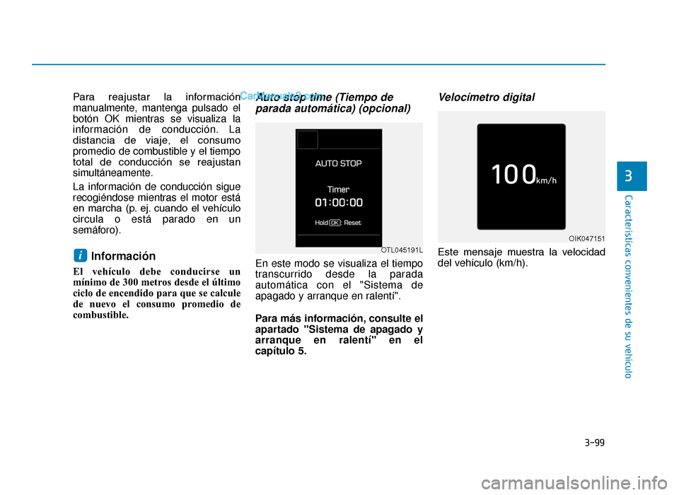 Hyundai Tucson 2019 Manual del propietario (in Spanish) 3-99
Características convenientes de su vehículo
3
Para reajustar la información
manualmente, mantenga pulsado el
botón OK mientras se visualiza la
información de conducción. La
distancia de Hyundai Tucson 2019 Manual del propietario (in Spanish) 3-99
Características convenientes de su vehículo
3
Para reajustar la información
manualmente, mantenga pulsado el
botón OK mientras se visualiza la
información de conducción. La
distancia de