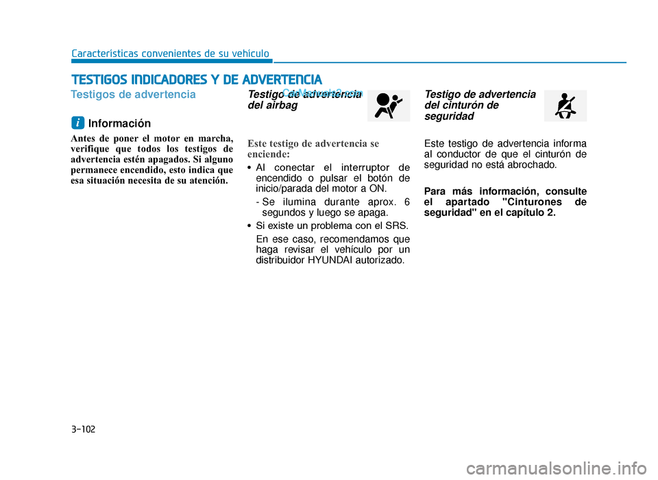 Hyundai Tucson 2019 Manual del propietario (in Spanish) 3-102
Características convenientes de su vehículo
Testigos de advertenciaInformación
Antes de poner el motor en marcha,
verifique que todos los testigos de
advertencia estén apagados. Si alguno
p Hyundai Tucson 2019 Manual del propietario (in Spanish) 3-102
Características convenientes de su vehículo
Testigos de advertenciaInformación
Antes de poner el motor en marcha,
verifique que todos los testigos de
advertencia estén apagados. Si alguno
p