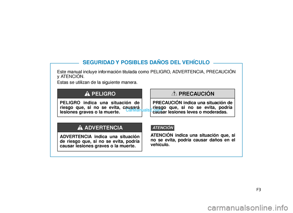 Hyundai Tucson 2019  Manual del propietario (in Spanish) F3
Este manual incluye información titulada como PELIGRO, ADVERTENCIA, PRECAUCIÓN
y ATENCIÓN.
Estas se utilizan de la siguiente manera.
SEGURIDAD Y POSIBLES DAÑOS DEL VEHÍCULO
PELIGRO indica una 