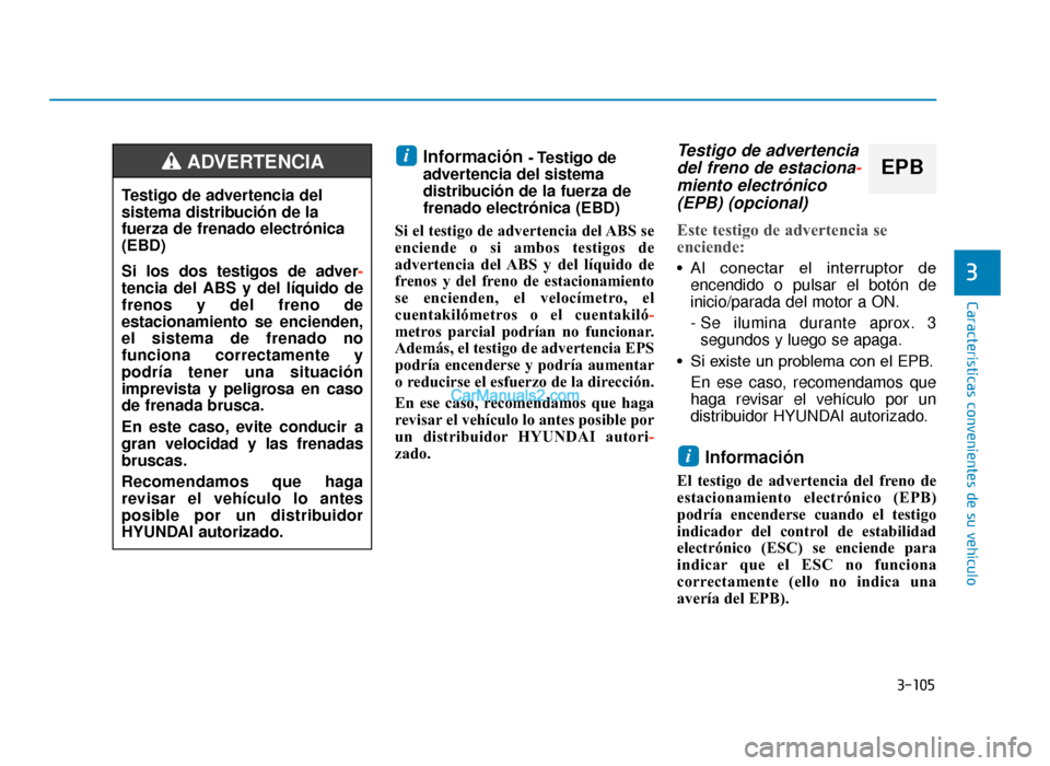Hyundai Tucson 2019 Manual del propietario (in Spanish) 3-105
Características convenientes de su vehículo
3
Información - Testigo de
advertencia del sistema
distribución de la fuerza de
frenado electrónica (EBD)
Si el testigo de advertencia del ABS s Hyundai Tucson 2019 Manual del propietario (in Spanish) 3-105
Características convenientes de su vehículo
3
Información - Testigo de
advertencia del sistema
distribución de la fuerza de
frenado electrónica (EBD)
Si el testigo de advertencia del ABS s