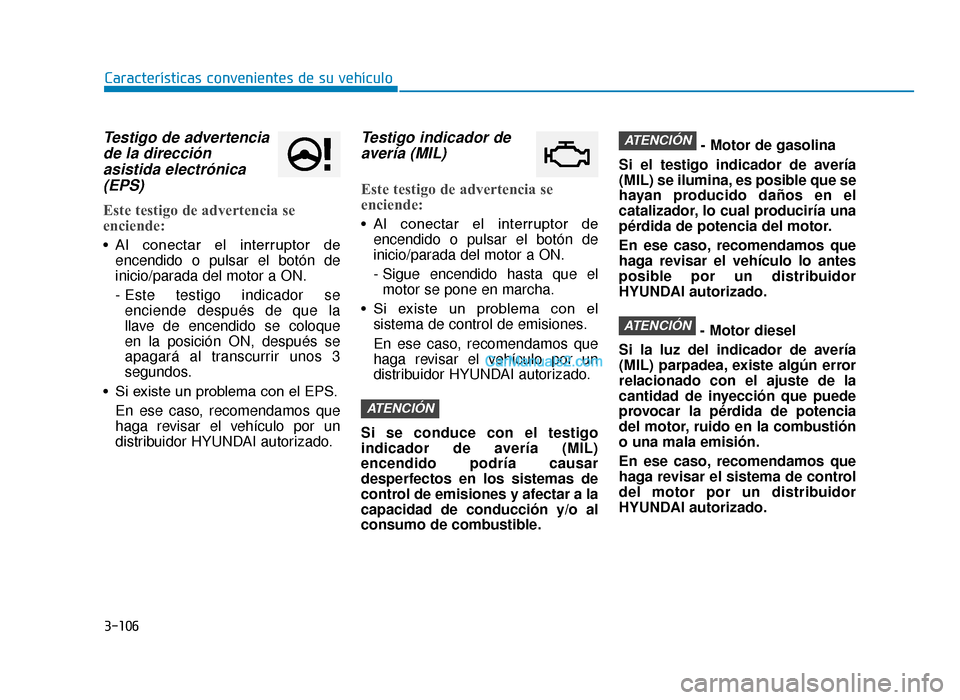 Hyundai Tucson 2019 Manual del propietario (in Spanish) 3-106
Características convenientes de su vehículo
Testigo de advertenciade la direcciónasistida electrónica(EPS)
Este testigo de advertencia se
enciende:
• Al conectar el interruptor de
enc Hyundai Tucson 2019 Manual del propietario (in Spanish) 3-106
Características convenientes de su vehículo
Testigo de advertenciade la direcciónasistida electrónica(EPS)
Este testigo de advertencia se
enciende:
• Al conectar el interruptor de
enc