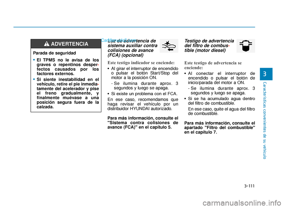 Hyundai Tucson 2019 Manual del propietario (in Spanish) 3-111
Características convenientes de su vehículo
3
Luz de advertencia desistema auxiliar contracolisiones de avance(FCA) (opcional)
Este testigo indicador se enciende:
• Al girar el interruptor d Hyundai Tucson 2019 Manual del propietario (in Spanish) 3-111
Características convenientes de su vehículo
3
Luz de advertencia desistema auxiliar contracolisiones de avance(FCA) (opcional)
Este testigo indicador se enciende:
• Al girar el interruptor d