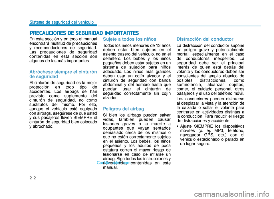 Hyundai Tucson 2019 Manual del propietario (in Spanish) 2-2
En esta sección y en todo el manual
encontrará multitud de precauciones
y recomendaciones de seguridad.
Las precauciones de seguridad
contenidas en esta sección son
algunas de las más importan Hyundai Tucson 2019 Manual del propietario (in Spanish) 2-2
En esta sección y en todo el manual
encontrará multitud de precauciones
y recomendaciones de seguridad.
Las precauciones de seguridad
contenidas en esta sección son
algunas de las más importan