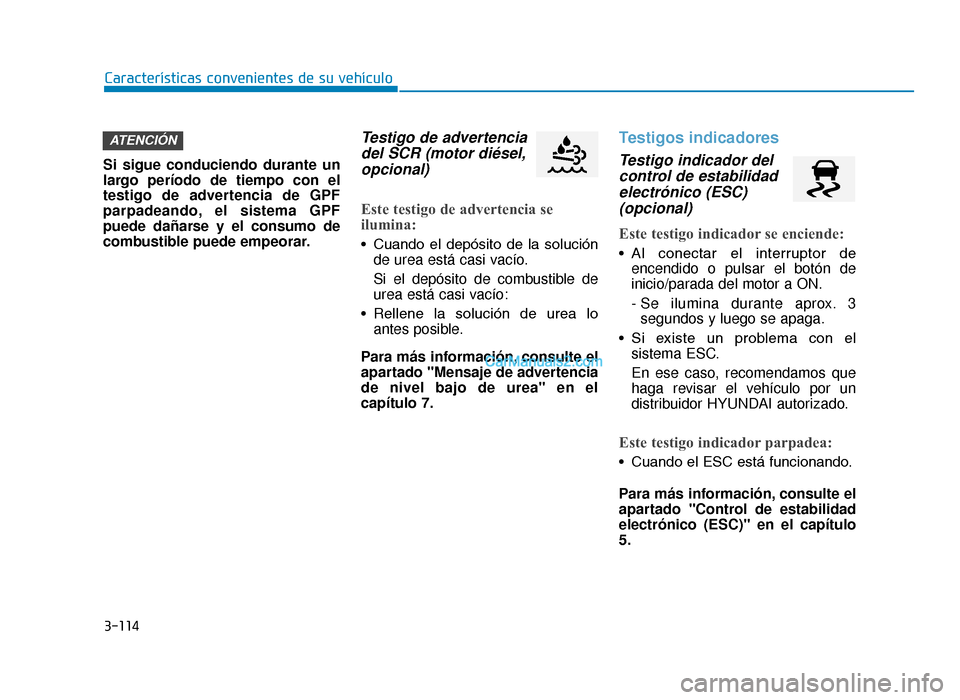 Hyundai Tucson 2019 Manual del propietario (in Spanish) 3-114
Si sigue conduciendo durante un
largo período de tiempo con el
testigo de advertencia de GPF
parpadeando, el sistema GPF
puede dañarse y el consumo de
combustible puede empeorar.
Testigo de ad Hyundai Tucson 2019 Manual del propietario (in Spanish) 3-114
Si sigue conduciendo durante un
largo período de tiempo con el
testigo de advertencia de GPF
parpadeando, el sistema GPF
puede dañarse y el consumo de
combustible puede empeorar.
Testigo de ad