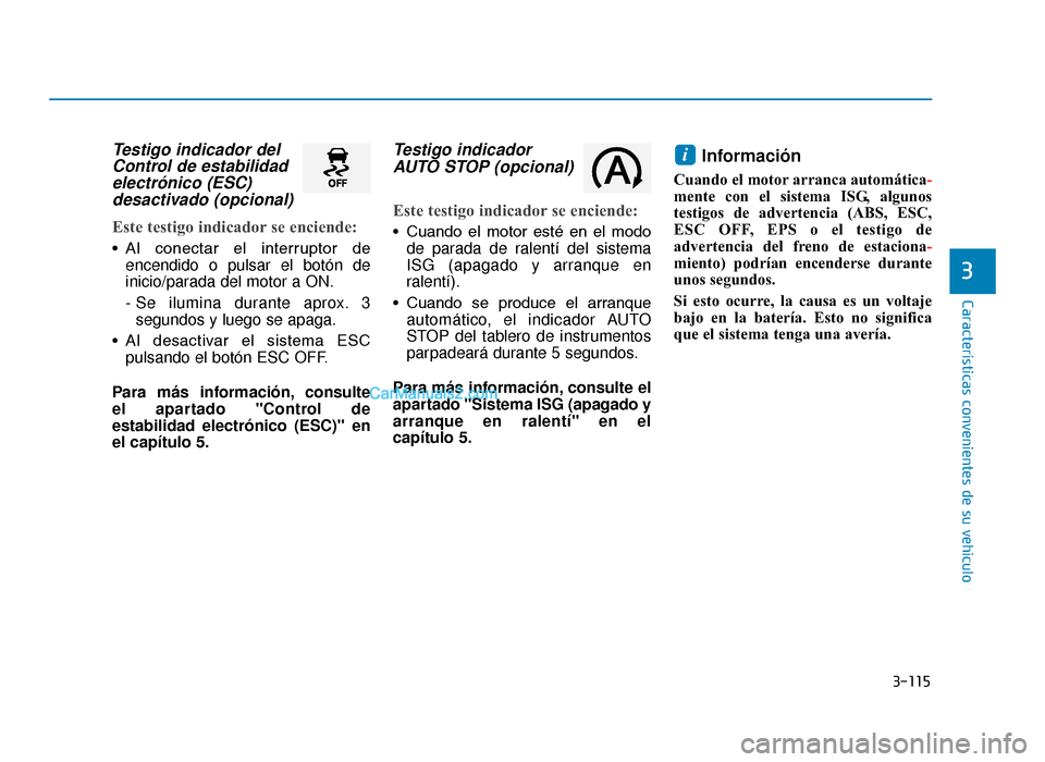 Hyundai Tucson 2019 Manual del propietario (in Spanish) 3-115
Características convenientes de su vehículo
Testigo indicador delControl de estabilidadelectrónico (ESC)desactivado (opcional)
Este testigo indicador se enciende:
• Al conectar el interr Hyundai Tucson 2019 Manual del propietario (in Spanish) 3-115
Características convenientes de su vehículo
Testigo indicador delControl de estabilidadelectrónico (ESC)desactivado (opcional)
Este testigo indicador se enciende:
• Al conectar el interr