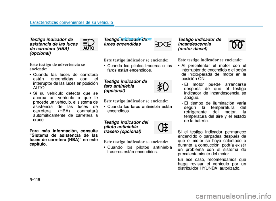 Hyundai Tucson 2019 Manual del propietario (in Spanish) 3-118
Características convenientes de su vehículo
Testigo indicador deasistencia de las lucesde carretera (HBA)(opcional)
Este testigo de advertencia se
enciende:
• Cuando las luces de carrete Hyundai Tucson 2019 Manual del propietario (in Spanish) 3-118
Características convenientes de su vehículo
Testigo indicador deasistencia de las lucesde carretera (HBA)(opcional)
Este testigo de advertencia se
enciende:
• Cuando las luces de carrete