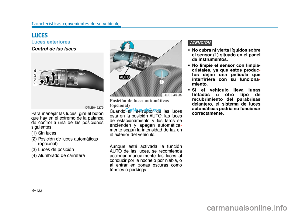 Hyundai Tucson 2019 Manual del propietario (in Spanish) 3-122
Características convenientes de su vehículo
Luces exteriores
Control de las luces
Para manejar las luces, gire el botón
que hay en el extremo de la palanca
de control a una de las posiciones
Hyundai Tucson 2019 Manual del propietario (in Spanish) 3-122
Características convenientes de su vehículo
Luces exteriores
Control de las luces
Para manejar las luces, gire el botón
que hay en el extremo de la palanca
de control a una de las posiciones