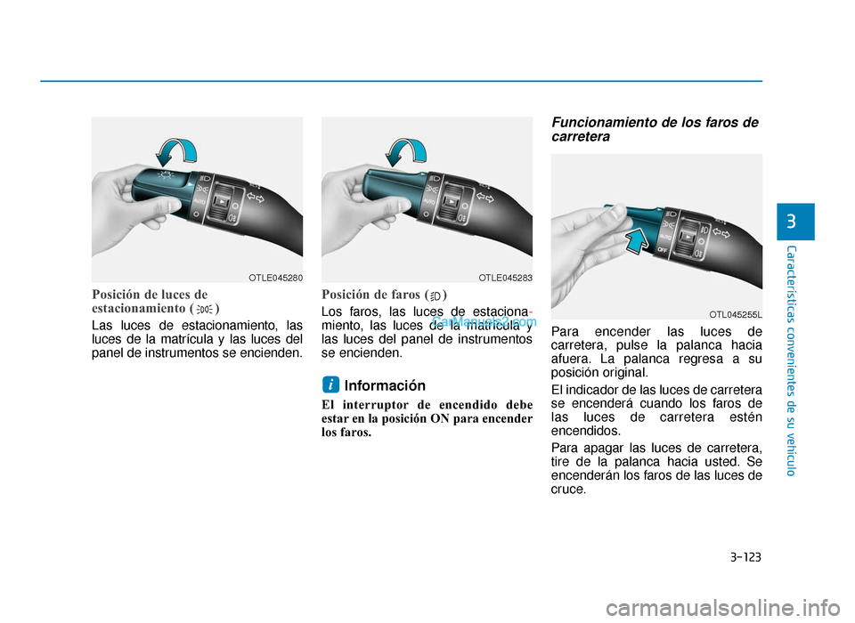 Hyundai Tucson 2019 Manual del propietario (in Spanish) 3-123
Características convenientes de su vehículo
3
Posición de luces de
estacionamiento ( )
Las luces de estacionamiento, las
luces de la matrícula y las luces del
panel de instrumentos se encien Hyundai Tucson 2019 Manual del propietario (in Spanish) 3-123
Características convenientes de su vehículo
3
Posición de luces de
estacionamiento ( )
Las luces de estacionamiento, las
luces de la matrícula y las luces del
panel de instrumentos se encien