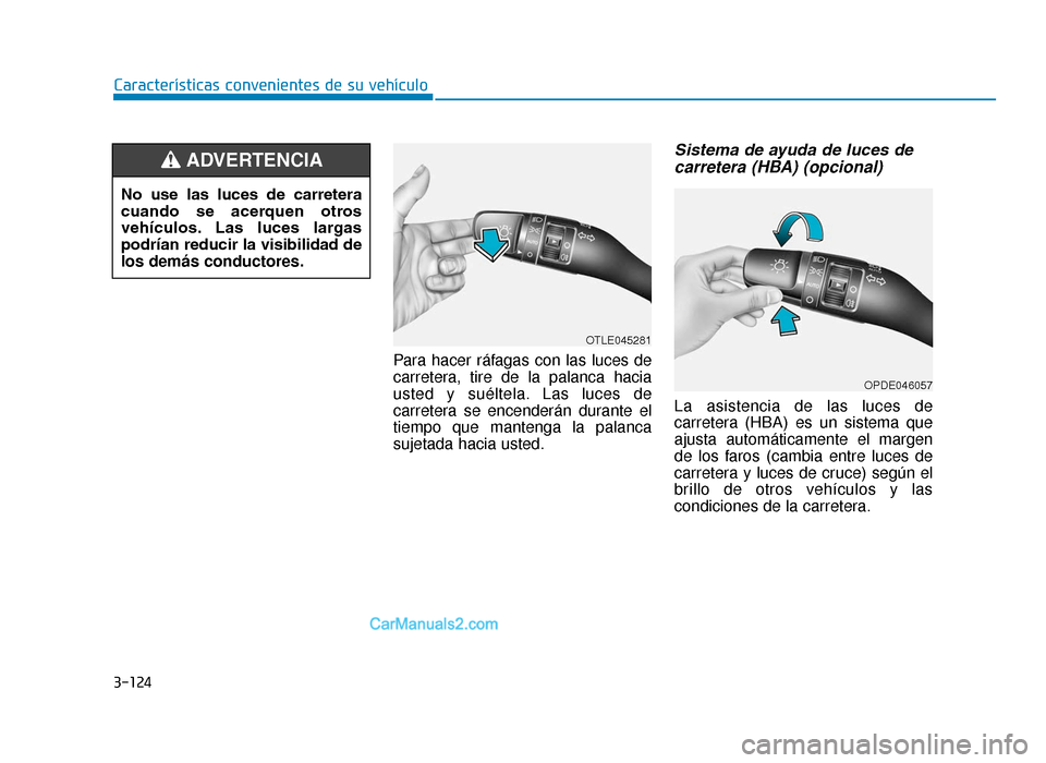Hyundai Tucson 2019 Manual del propietario (in Spanish) 3-124
Características convenientes de su vehículoPara hacer ráfagas con las luces de
carretera, tire de la palanca hacia
usted y suéltela. Las luces de
carretera se encenderán durante el
tiempo q Hyundai Tucson 2019 Manual del propietario (in Spanish) 3-124
Características convenientes de su vehículoPara hacer ráfagas con las luces de
carretera, tire de la palanca hacia
usted y suéltela. Las luces de
carretera se encenderán durante el
tiempo q