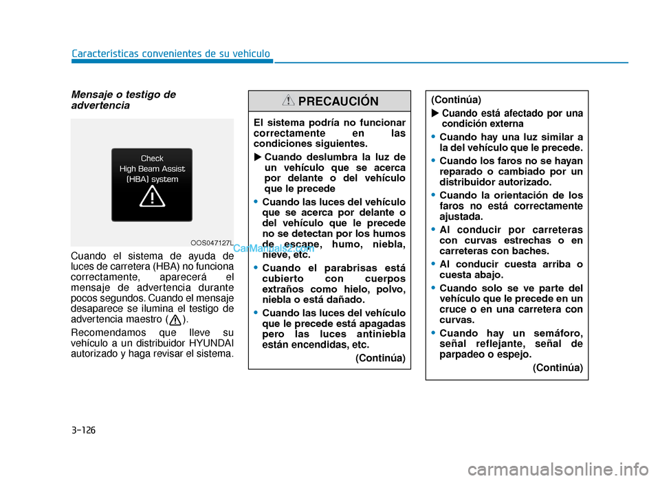 Hyundai Tucson 2019 Manual del propietario (in Spanish) 3-126
Mensaje o testigo deadvertencia
Cuando el sistema de ayuda de
luces de carretera (HBA) no funciona
correctamente, aparecerá el
mensaje de advertencia durante
pocos segundos. Cuando el mensaje
d Hyundai Tucson 2019 Manual del propietario (in Spanish) 3-126
Mensaje o testigo deadvertencia
Cuando el sistema de ayuda de
luces de carretera (HBA) no funciona
correctamente, aparecerá el
mensaje de advertencia durante
pocos segundos. Cuando el mensaje
d