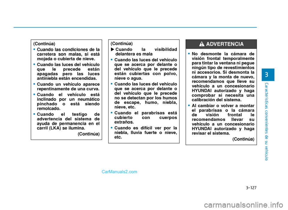 Hyundai Tucson 2019 Manual del propietario (in Spanish) 3-127
Características convenientes de su vehículo
3
(Continúa)
•Cuando las condiciones de la
carretera son malas, si está
mojada o cubierta de nieve.
•Cuando las luces del vehículo
que le p Hyundai Tucson 2019 Manual del propietario (in Spanish) 3-127
Características convenientes de su vehículo
3
(Continúa)
•Cuando las condiciones de la
carretera son malas, si está
mojada o cubierta de nieve.
•Cuando las luces del vehículo
que le p