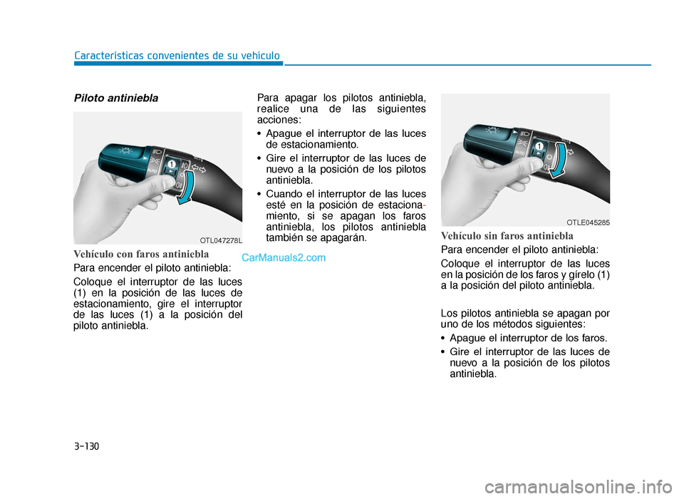 Hyundai Tucson 2019 Manual del propietario (in Spanish) 3-130
Características convenientes de su vehículo
Piloto antiniebla
Vehículo con faros antiniebla
Para encender el piloto antiniebla:
Coloque el interruptor de las luces
(1) en la posición de las Hyundai Tucson 2019 Manual del propietario (in Spanish) 3-130
Características convenientes de su vehículo
Piloto antiniebla
Vehículo con faros antiniebla
Para encender el piloto antiniebla:
Coloque el interruptor de las luces
(1) en la posición de las