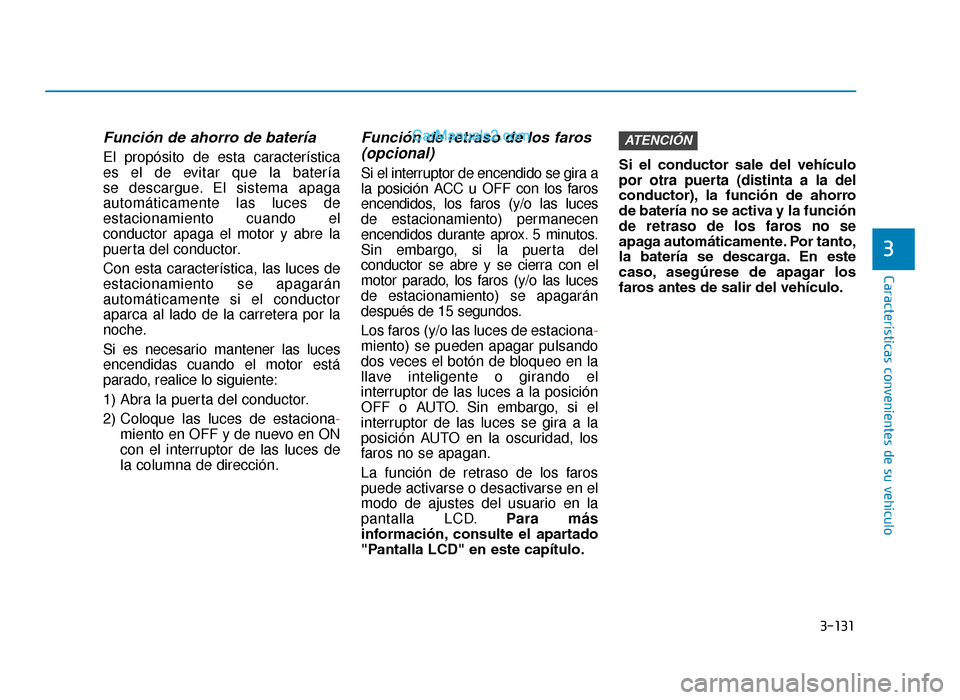 Hyundai Tucson 2019 Manual del propietario (in Spanish) 3-131
Características convenientes de su vehículo
3
Función de ahorro de batería
El propósito de esta característica
es el de evitar que la batería
se descargue. El sistema apaga
automáticam Hyundai Tucson 2019 Manual del propietario (in Spanish) 3-131
Características convenientes de su vehículo
3
Función de ahorro de batería
El propósito de esta característica
es el de evitar que la batería
se descargue. El sistema apaga
automáticam