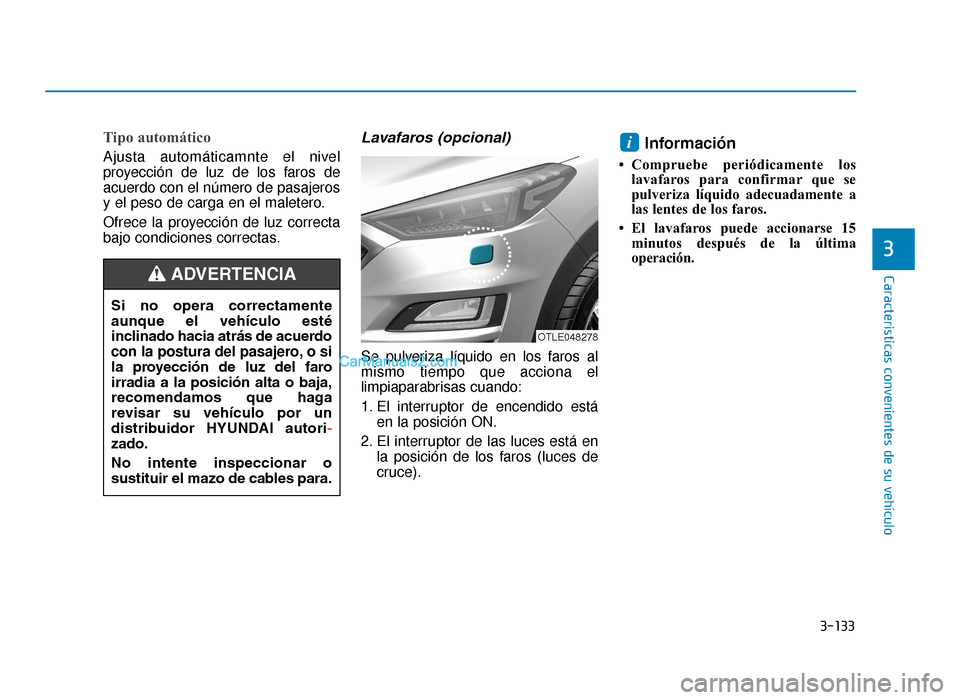 Hyundai Tucson 2019 Manual del propietario (in Spanish) 3-133
Características convenientes de su vehículo
3
Tipo automático
Ajusta automáticamnte el nivel
proyección de luz de los faros de
acuerdo con el número de pasajeros
y el peso de carga en el m Hyundai Tucson 2019 Manual del propietario (in Spanish) 3-133
Características convenientes de su vehículo
3
Tipo automático
Ajusta automáticamnte el nivel
proyección de luz de los faros de
acuerdo con el número de pasajeros
y el peso de carga en el m