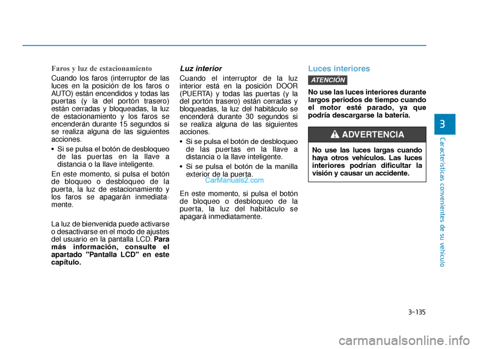 Hyundai Tucson 2019 Manual del propietario (in Spanish) 3-135
Características convenientes de su vehículo
3
Faros y luz de estacionamiento
Cuando los faros (interruptor de las
luces en la posición de los faros o
AUTO) están encendidos y todas las
puert Hyundai Tucson 2019 Manual del propietario (in Spanish) 3-135
Características convenientes de su vehículo
3
Faros y luz de estacionamiento
Cuando los faros (interruptor de las
luces en la posición de los faros o
AUTO) están encendidos y todas las
puert
