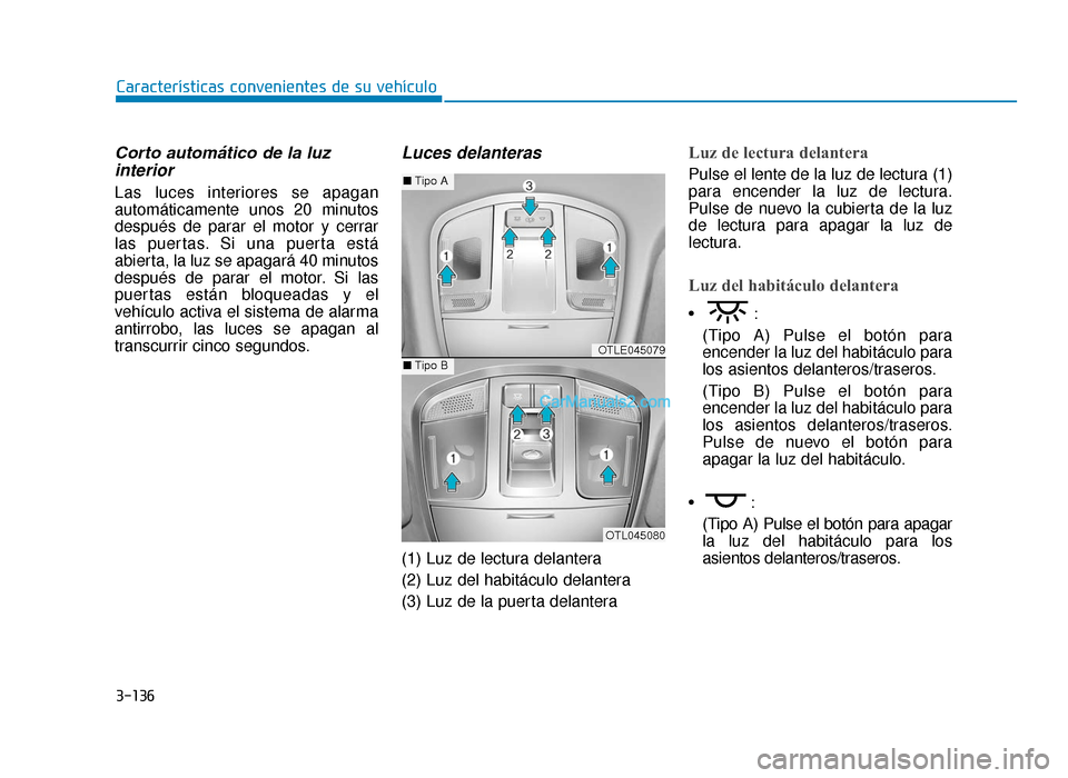 Hyundai Tucson 2019 Manual del propietario (in Spanish) 3-136
Características convenientes de su vehículo
Corto automático de la luzinterior
Las luces interiores se apagan
automáticamente unos 20 minutos
después de parar el motor y cerrar
las puertas. Hyundai Tucson 2019 Manual del propietario (in Spanish) 3-136
Características convenientes de su vehículo
Corto automático de la luzinterior
Las luces interiores se apagan
automáticamente unos 20 minutos
después de parar el motor y cerrar
las puertas.