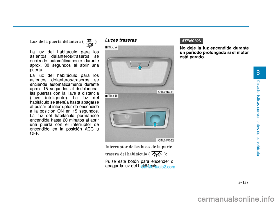 Hyundai Tucson 2019 Manual del propietario (in Spanish) 3-137
Características convenientes de su vehículo
3
Luz de la puerta delantera ( )
La luz del habitáculo para los
asientos delanteros/traseros se
enciende automáticamente durante
aprox. 30 segund Hyundai Tucson 2019 Manual del propietario (in Spanish) 3-137
Características convenientes de su vehículo
3
Luz de la puerta delantera ( )
La luz del habitáculo para los
asientos delanteros/traseros se
enciende automáticamente durante
aprox. 30 segund