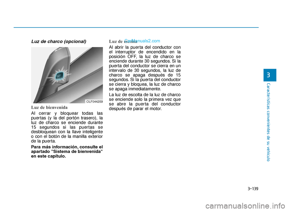 Hyundai Tucson 2019 Manual del propietario (in Spanish) 3-139
Características convenientes de su vehículo
3
Luz de charco (opcional)
Luz de bienvenida
Al cerrar y bloquear todas las
puertas (y la del portón trasero), la
luz de charco se enciende durante Hyundai Tucson 2019 Manual del propietario (in Spanish) 3-139
Características convenientes de su vehículo
3
Luz de charco (opcional)
Luz de bienvenida
Al cerrar y bloquear todas las
puertas (y la del portón trasero), la
luz de charco se enciende durante