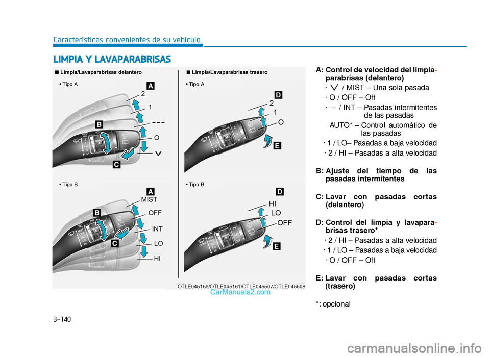 Hyundai Tucson 2019 Manual del propietario (in Spanish) 3-140
Características convenientes de su vehículoA: Control de velocidad del limpia-
parabrisas (delantero)
· / MIST – Una sola pasada
· O / OFF – Off
· --- / INT – Pasadas intermitentes d Hyundai Tucson 2019 Manual del propietario (in Spanish) 3-140
Características convenientes de su vehículoA: Control de velocidad del limpia-
parabrisas (delantero)
· / MIST – Una sola pasada
· O / OFF – Off
· --- / INT – Pasadas intermitentes d