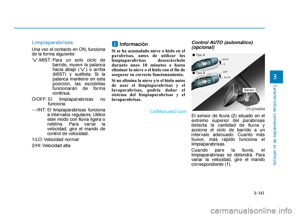 Hyundai Tucson 2019 Manual del propietario (in Spanish) 3-141
Características convenientes de su vehículo
3
Limpiaparabrisas
Una vez el contacto en ON, funciona
de la forma siguiente:/MIST: Para un solo ciclo de barrido, mueva la palanca
hacia abajo ( ) Hyundai Tucson 2019 Manual del propietario (in Spanish) 3-141
Características convenientes de su vehículo
3
Limpiaparabrisas
Una vez el contacto en ON, funciona
de la forma siguiente:/MIST: Para un solo ciclo de barrido, mueva la palanca
hacia abajo ( )