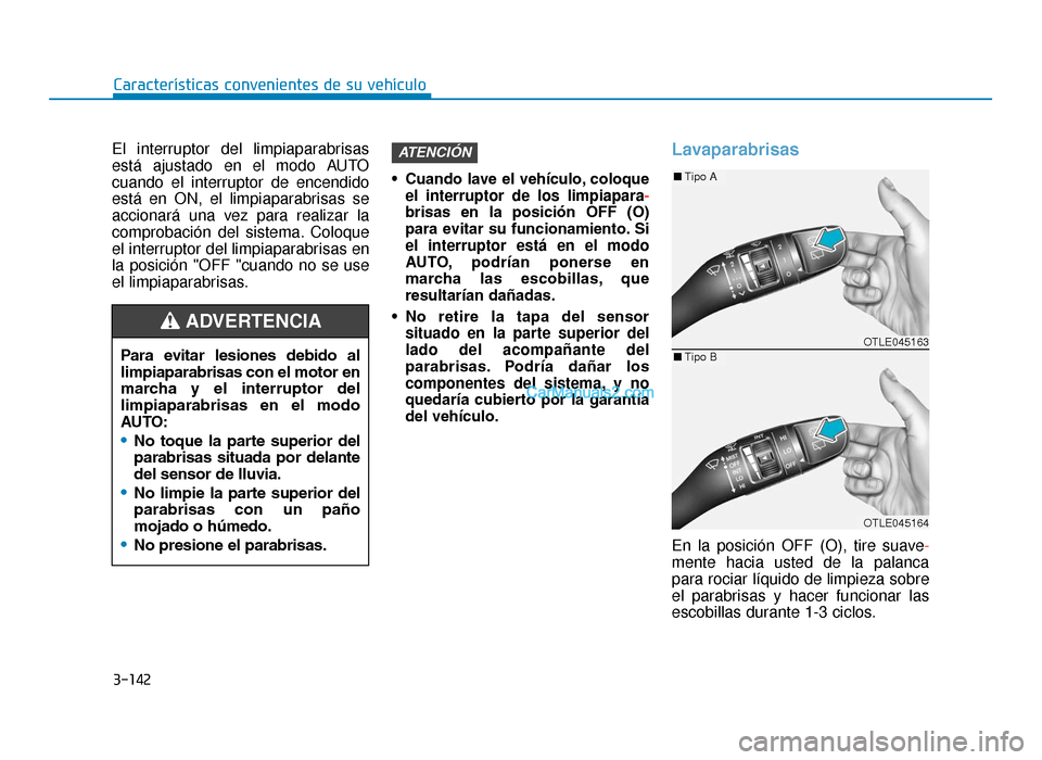 Hyundai Tucson 2019 Manual del propietario (in Spanish) 3-142
Características convenientes de su vehículo
El interruptor del limpiaparabrisas
está ajustado en el modo AUTO
cuando el interruptor de encendido
está en ON, el limpiaparabrisas se
accionará Hyundai Tucson 2019 Manual del propietario (in Spanish) 3-142
Características convenientes de su vehículo
El interruptor del limpiaparabrisas
está ajustado en el modo AUTO
cuando el interruptor de encendido
está en ON, el limpiaparabrisas se
accionará
