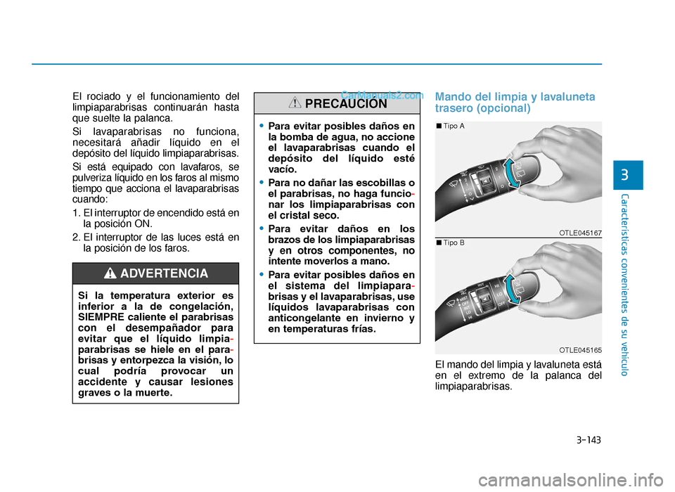 Hyundai Tucson 2019 Manual del propietario (in Spanish) 3-143
Características convenientes de su vehículo
3
El rociado y el funcionamiento del
limpiaparabrisas continuarán hasta
que suelte la palanca.
Si lavaparabrisas no funciona,
necesitará añadir l Hyundai Tucson 2019 Manual del propietario (in Spanish) 3-143
Características convenientes de su vehículo
3
El rociado y el funcionamiento del
limpiaparabrisas continuarán hasta
que suelte la palanca.
Si lavaparabrisas no funciona,
necesitará añadir l
