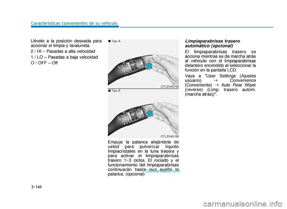 Hyundai Tucson 2019 Manual del propietario (in Spanish) 3-144
Características convenientes de su vehículo
Llévelo a la posición deseada para
accionar el limpia y lavaluneta.
2 / HI – Pasadas a alta velocidad
1 / LO – Pasadas a baja velocidad
O / O Hyundai Tucson 2019 Manual del propietario (in Spanish) 3-144
Características convenientes de su vehículo
Llévelo a la posición deseada para
accionar el limpia y lavaluneta.
2 / HI – Pasadas a alta velocidad
1 / LO – Pasadas a baja velocidad
O / O