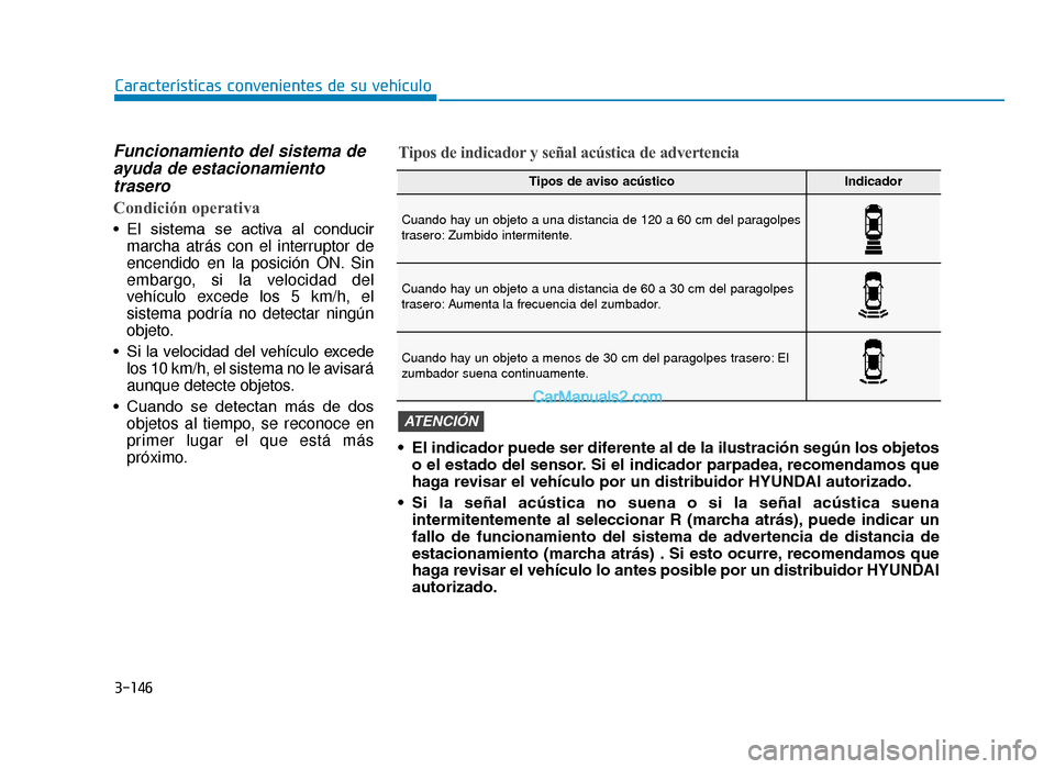 Hyundai Tucson 2019 Manual del propietario (in Spanish) 3-146
Características convenientes de su vehículo
Funcionamiento del sistema deayuda de estacionamientotrasero
Condición operativa
• El sistema se activa al conducir
marcha atrás con el int Hyundai Tucson 2019 Manual del propietario (in Spanish) 3-146
Características convenientes de su vehículo
Funcionamiento del sistema deayuda de estacionamientotrasero
Condición operativa
• El sistema se activa al conducir
marcha atrás con el int
