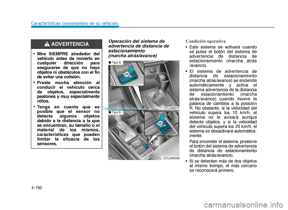 Hyundai Tucson 2019 Manual del propietario (in Spanish) 3-150
Características convenientes de su vehículo
Operación del sistema deadvertencia de distancia deestacionamiento (marcha atrás/avance)Condición operativa
• Este sistema se activará cua Hyundai Tucson 2019 Manual del propietario (in Spanish) 3-150
Características convenientes de su vehículo
Operación del sistema deadvertencia de distancia deestacionamiento (marcha atrás/avance)Condición operativa
• Este sistema se activará cua