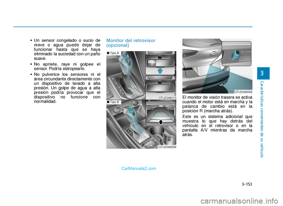 Hyundai Tucson 2019 Manual del propietario (in Spanish) 3-153
Características convenientes de su vehículo
3
• Un sensor congelado o sucio denieve o agua puede dejar de
funcionar hasta que se haya
eliminado la suciedad con un paño
suave.
• No a Hyundai Tucson 2019 Manual del propietario (in Spanish) 3-153
Características convenientes de su vehículo
3
• Un sensor congelado o sucio denieve o agua puede dejar de
funcionar hasta que se haya
eliminado la suciedad con un paño
suave.
• No a